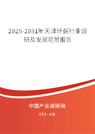 2025-2031年天津環(huán)保行業(yè)調(diào)研及發(fā)展前景報(bào)告