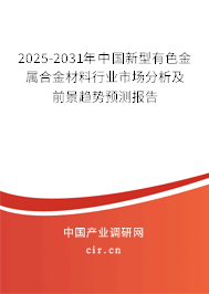 2025-2031年中國(guó)新型有色金屬合金材料行業(yè)市場(chǎng)分析及前景趨勢(shì)預(yù)測(cè)報(bào)告