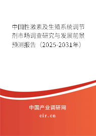 中國性激素及生殖系統(tǒng)調(diào)節(jié)劑市場調(diào)查研究與發(fā)展前景預(yù)測報告（2025-2031年）