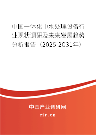 中國一體化中水處理設備行業(yè)現(xiàn)狀調(diào)研及未來發(fā)展趨勢分析報告（2025-2031年）