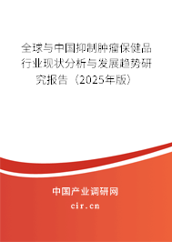 全球與中國抑制腫瘤保健品行業(yè)現(xiàn)狀分析與發(fā)展趨勢研究報告（2025年版）