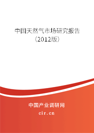中國天然氣市場(chǎng)研究報(bào)告（2012版）