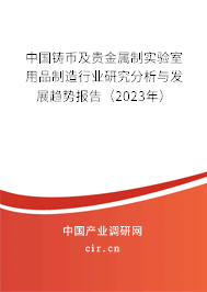 中國鑄幣及貴金屬制實驗室用品制造行業(yè)研究分析與發(fā)展趨勢報告（2023年）