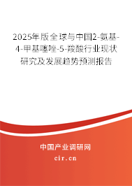 2025年版全球與中國(guó)2-氨基-4-甲基噻唑-5-羧酸行業(yè)現(xiàn)狀研究及發(fā)展趨勢(shì)預(yù)測(cè)報(bào)告