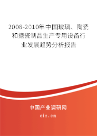 2008-2010年中國(guó)玻璃、陶瓷和搪瓷制品生產(chǎn)專(zhuān)用設(shè)備行業(yè)發(fā)展趨勢(shì)分析報(bào)告