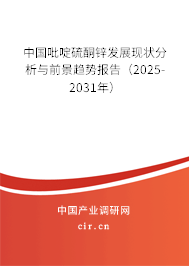 中國吡啶硫酮鋅發(fā)展現(xiàn)狀分析與前景趨勢(shì)報(bào)告（2025-2031年）
