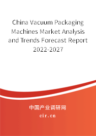 China Vacuum Packaging Machines Market Analysis and Trends Forecast Report 2022-2027