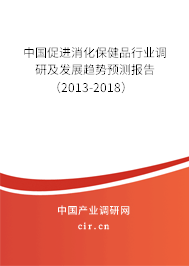 中國促進(jìn)消化保健品行業(yè)調(diào)研及發(fā)展趨勢預(yù)測報告（2013-2018）