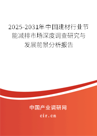 2025-2031年中國(guó)建材行業(yè)節(jié)能減排市場(chǎng)深度調(diào)查研究與發(fā)展前景分析報(bào)告
