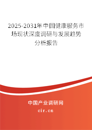 2025-2031年中國健康服務(wù)市場現(xiàn)狀深度調(diào)研與發(fā)展趨勢分析報告 2025-2031年中國健康服務(wù)市場現(xiàn)狀深度調(diào)研與發(fā)展趨勢分析報告