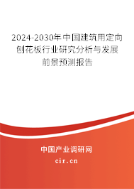 2024-2030年中國(guó)建筑用定向刨花板行業(yè)研究分析與發(fā)展前景預(yù)測(cè)報(bào)告