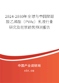 2024-2030年全球與中國聚醋酸乙烯酯（PVAc）乳液行業(yè)研究及前景趨勢預測報告