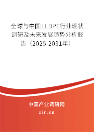 全球與中國LLDPE行業(yè)現(xiàn)狀調(diào)研及未來發(fā)展趨勢分析報告（2025-2031年）