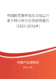 中國梅花鹿養(yǎng)殖及深加工行業(yè)市場分析與前景趨勢報告（2025-2031年）