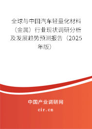 全球與中國(guó)汽車輕量化材料（金屬）行業(yè)現(xiàn)狀調(diào)研分析及發(fā)展趨勢(shì)預(yù)測(cè)報(bào)告（2025年版）