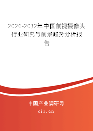 2026-2032年中國前視攝像頭行業(yè)研究與前景趨勢分析報告 2026-2032年中國前視攝像頭行業(yè)研究與前景趨勢分析報告