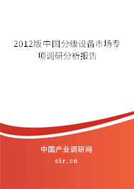 2012版中國(guó)分級(jí)設(shè)備市場(chǎng)專項(xiàng)調(diào)研分析報(bào)告