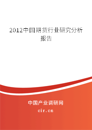 2012中國期貨行業(yè)研究分析報告 2012中國期貨行業(yè)研究分析報告