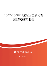 2007-2008年期貨業(yè)信息化發(fā)展趨勢研究報告