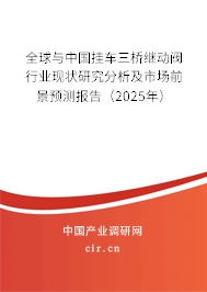 全球與中國掛車三橋繼動閥行業(yè)現(xiàn)狀研究分析及市場前景預測報告（2025年）