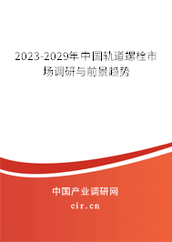 2023-2029年中國(guó)軌道螺栓市場(chǎng)調(diào)研與前景趨勢(shì) 2023-2029年中國(guó)軌道螺栓市場(chǎng)調(diào)研與前景趨勢(shì)