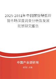 2025-2031年中國螺旋埋弧焊管市場深度調(diào)查分析及發(fā)展前景研究報告