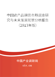 中國農(nóng)產(chǎn)品期貨市場(chǎng)調(diào)查研究與未來發(fā)展前景分析報(bào)告（2013年版）