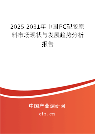 2025-2031年中國PC塑膠原料市場現(xiàn)狀與發(fā)展趨勢分析報(bào)告