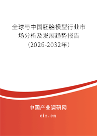全球與中國胚胎模型行業(yè)市場分析及發(fā)展趨勢報告（2026-2032年）