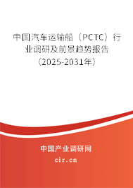 中國汽車運(yùn)輸船（PCTC）行業(yè)調(diào)研及前景趨勢報(bào)告（2025-2031年）