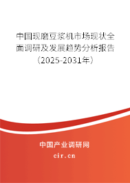 中國現(xiàn)磨豆?jié){機市場現(xiàn)狀全面調研及發(fā)展趨勢分析報告（2025-2031年）
