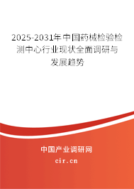 2025-2031年中國藥械檢驗檢測中心行業(yè)現狀全面調研與發(fā)展趨勢 2025-2031年中國藥械檢驗檢測中心行業(yè)現狀全面調研與發(fā)展趨勢