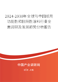2024-2030年全球與中國紙用功能性和阻隔性涂料行業(yè)全面調(diào)研及發(fā)展趨勢分析報告