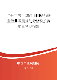 “十二五”期間中國移動硬盤行業(yè)發(fā)展規(guī)劃分析及投資前景預測報告