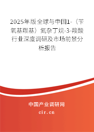 2025年版全球與中國1-（芐氧基羰基）氮雜丁烷-3-羧酸行業(yè)深度調(diào)研及市場(chǎng)前景分析報(bào)告