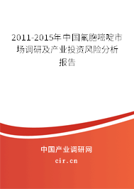 2011-2015年中國(guó)氟胞嘧啶市場(chǎng)調(diào)研及產(chǎn)業(yè)投資風(fēng)險(xiǎn)分析報(bào)告