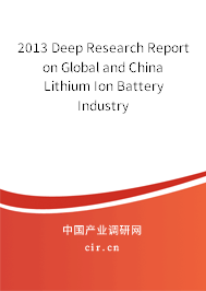 2013 Deep Research Report on Global and China Lithium Ion Battery Industry 2013 Deep Research Report on Global and China Lithium Ion Battery Industry