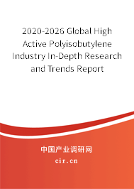 2020-2026 Global High Active Polyisobutylene Industry In-Depth Research and Trends Report 2020-2026 Global High Active Polyisobutylene Industry In-Depth Research and Trends Report