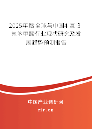 2025年版全球與中國4-氯-3-氟苯甲酸行業(yè)現(xiàn)狀研究及發(fā)展趨勢預測報告