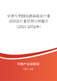 全球與中國電磁屏蔽夾行業(yè)調(diào)研及行業(yè)前景分析報告（2025-2031年）
