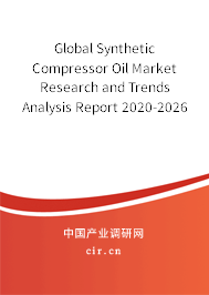 Global Synthetic Compressor Oil Market Research and Trends Analysis Report 2020-2026 Global Synthetic Compressor Oil Market Research and Trends Analysis Report 2020-2026