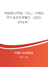 中國(guó)聚己內(nèi)酯（PCL）市場(chǎng)現(xiàn)狀與發(fā)展前景報(bào)告（2025-2031年）