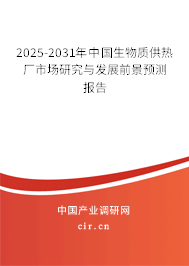 2025-2031年中國生物質(zhì)供熱廠市場研究與發(fā)展前景預(yù)測報告