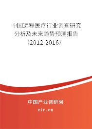 中國(guó)遠(yuǎn)程醫(yī)療行業(yè)調(diào)查研究分析及未來(lái)趨勢(shì)預(yù)測(cè)報(bào)告（2012-2016）