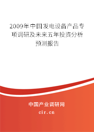 2009年中國(guó)發(fā)電設(shè)備產(chǎn)品專項(xiàng)調(diào)研及未來五年投資分析預(yù)測(cè)報(bào)告 2009年中國(guó)發(fā)電設(shè)備產(chǎn)品專項(xiàng)調(diào)研及未來五年投資分析預(yù)測(cè)報(bào)告