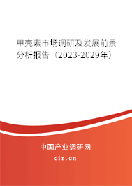 甲殼素市場(chǎng)調(diào)研及發(fā)展前景分析報(bào)告（2023-2029年）
