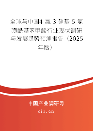 全球與中國4-氯-3-硝基-5-氨磺?；郊姿嵝袠I(yè)現(xiàn)狀調(diào)研與發(fā)展趨勢預測報告（2025年版）