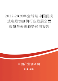 2022-2028年全球與中國便攜式電纜切割機行業(yè)發(fā)展全面調研與未來趨勢預測報告 2022-2028年全球與中國便攜式電纜切割機行業(yè)發(fā)展全面調研與未來趨勢預測報告