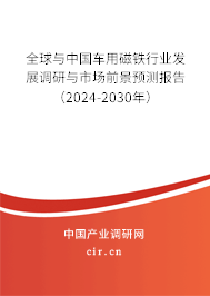 全球與中國車用磁鐵行業(yè)發(fā)展調(diào)研與市場(chǎng)前景預(yù)測(cè)報(bào)告（2024-2030年）