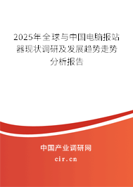 2025年全球與中國電腦報站器現(xiàn)狀調(diào)研及發(fā)展趨勢走勢分析報告 2025年全球與中國電腦報站器現(xiàn)狀調(diào)研及發(fā)展趨勢走勢分析報告